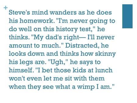 + Steve's mind wanders as he does his homework. I'm never going to do well on this history test, he thinks. My dad's right— I'll never amount to much.