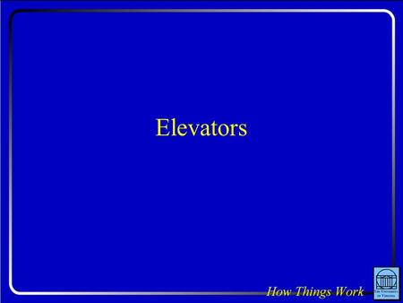 Elevators. Jackscrew Elevator Screw provides mechanical advantage Ramps (screw’s threads) provide mechanical advantage –Translate ramp a long distance.