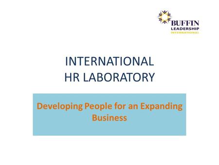 INTERNATIONAL HR LABORATORY Developing People for an Expanding Business.