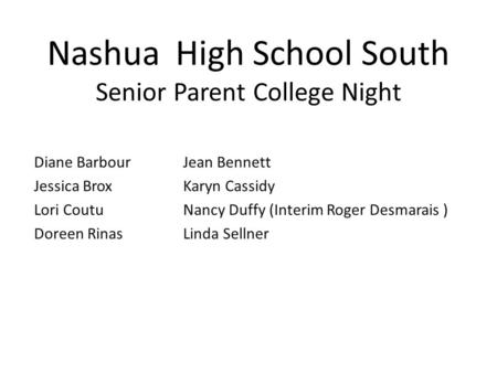 Nashua High School South Senior Parent College Night Diane BarbourJean Bennett Jessica BroxKaryn Cassidy Lori CoutuNancy Duffy (Interim Roger Desmarais.