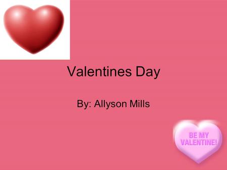 Valentines Day By: Allyson Mills Valentines Day power point. The history of Valentines Day is so couples can maybe go out to dinner or just go somewhere.