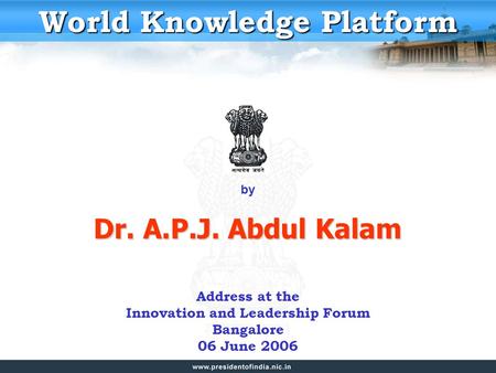 Address at the Innovation and Leadership Forum Bangalore 06 June 2006 World Knowledge Platform by Dr. A.P.J. Abdul Kalam.