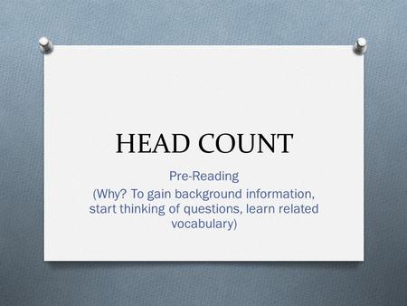 HEAD COUNT Pre-Reading (Why? To gain background information, start thinking of questions, learn related vocabulary)