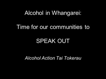 Alcohol in Whangarei: Time for our communities to SPEAK OUT Alcohol Action Tai Tokerau.