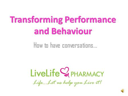 Transforming Performance and Behaviour How to have conversations...