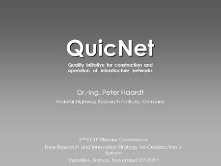 Federal Highway Research Institute, Germany Dr.-Ing. Peter Haardt QuicNet Quality initiative for construction and operation of infrastructure networks.