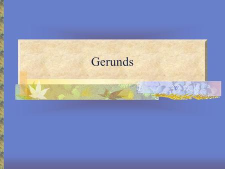 Gerunds.