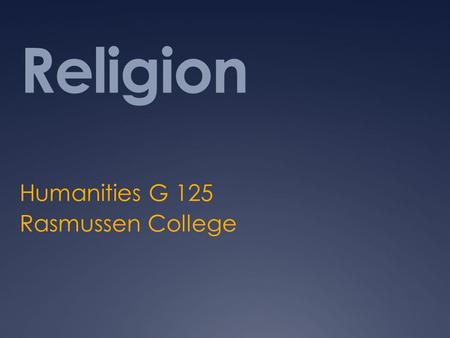 Religion Humanities G 125 Rasmussen College. Objectives  1. Learn about other religions  2. Understand misconceptions about other religions  3. Understand.