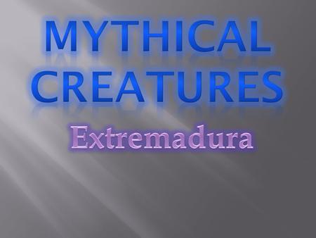 We are going to talk about all the mythical creatures that are traditional in our region. Some are nice, some are scary, but they are all original from.