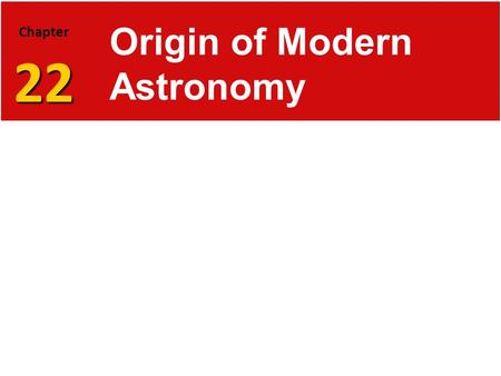 22 Chapter 22 Origin of Modern Astronomy. Ancient Greeks 22.1 Early Astronomy  Astronomy is the science that studies the universe. It includes the observation.