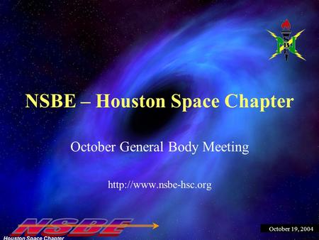 Houston Space Chapter October 19, 2004 NSBE – Houston Space Chapter October General Body Meeting