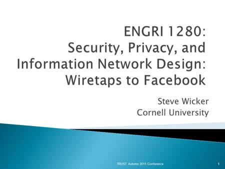 Steve Wicker Cornell University 1 TRUST Autumn 2011 Conference.