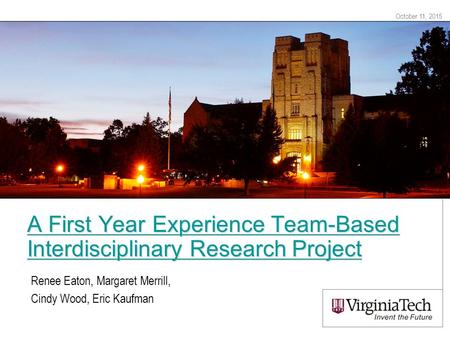 October 11, 2015 A First Year Experience Team-Based Interdisciplinary Research Project A First Year Experience Team-Based Interdisciplinary Research Project.