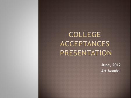 June, 2012 Art Mandel.  Multiple acceptances to Ivy League Schools  Multiple acceptances to the “Most Competitive” colleges and universities  State.