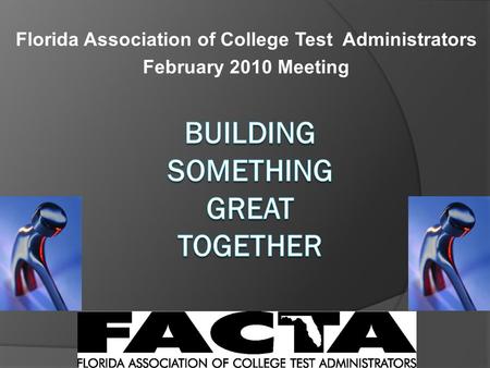 Florida Association of College Test Administrators February 2010 Meeting.