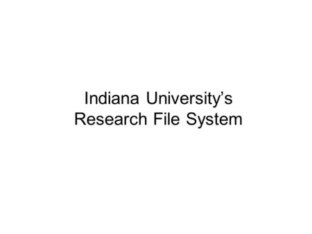 Indiana University’s Research File System. What is the IU Research File System? /user1/user2 /collaboration User 1, on campus User 2, somewhere else BACKUP.