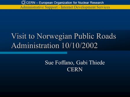 CERN – European Organization for Nuclear Research Administrative Support - Internet Development Services Visit to Norwegian Public Roads Administration.