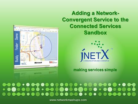 Www.networkmashups.com making services simple Adding a Network- Convergent Service to the Connected Services Sandbox.