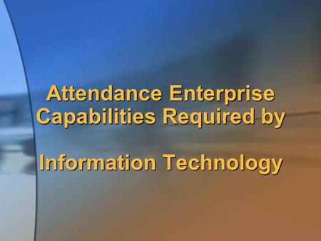 Attendance Enterprise Capabilities Required by Information Technology.