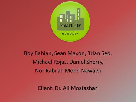 Roy Bahian, Sean Maxon, Brian Seo, Michael Rojas, Daniel Sherry, Nor Rabi’ah Mohd Nawawi Client: Dr. Ali Mostashari.