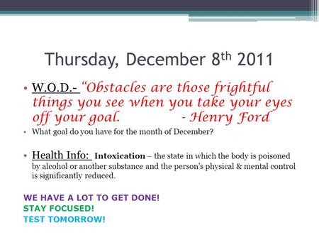 Thursday, December 8 th 2011 W.O.D.- “Obstacles are those frightful things you see when you take your eyes off your goal. - Henry Ford What goal do you.