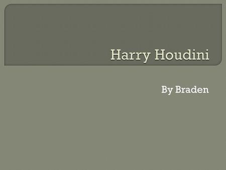 By Braden  Harry was born March 24,1874,in Budapest,Hungary  Harry’s real name was Ehrich Weiss  Harry’s birthday was April 6.