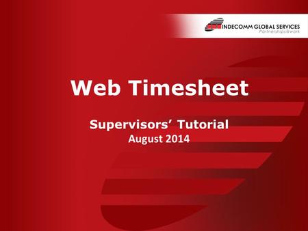 Www.indecomm.net www.indecomm.net Date: © 2014 Indecomm Global Services Confidential Web Timesheet Supervisors’ Tutorial August 2014.