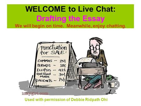 WELCOME to Live Chat: Drafting the Essay We will begin on time. Meanwhile, enjoy chatting. Used with permission of Debbie Ridpath Ohi.