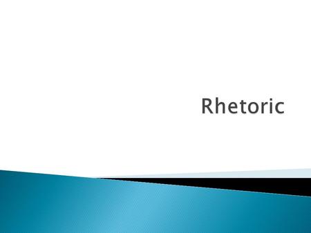  Rhetoric has been defined in many ways. The typical definition is “art of persuasion.”  For our purposes, think of it as “strategies for effective.