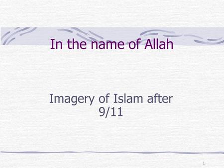 1 In the name of Allah Imagery of Islam after 9/11.