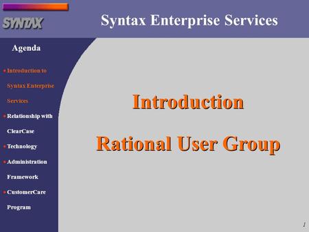 Agenda 1 Syntax Enterprise Services  Introduction to Syntax Enterprise Services  Relationship with ClearCase  Technology  Administration Framework.