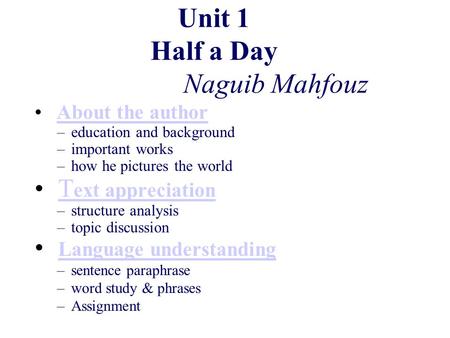 Unit 1 Half a Day Naguib Mahfouz About the author –education and background –important works –how he pictures the world T ext appreciationT ext appreciation.