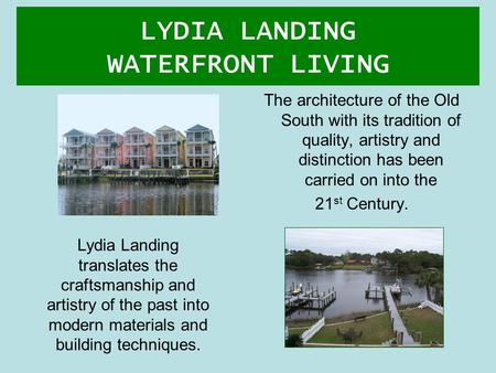 LYDIA LANDING WATERFRONT LIVING The architecture of the Old South with its tradition of quality, artistry and distinction has been carried on into the.