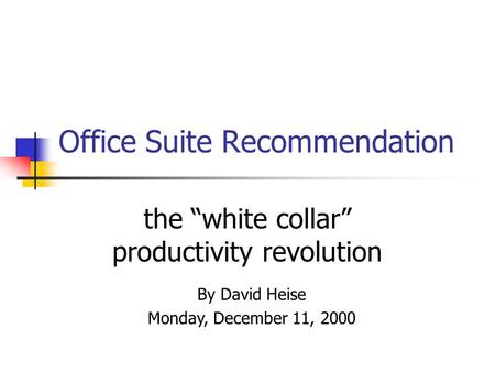 Office Suite Recommendation the “white collar” productivity revolution By David Heise Monday, December 11, 2000.