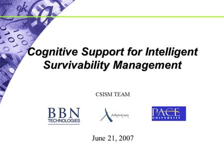 Cognitive Support for Intelligent Survivability Management CSISM TEAM June 21, 2007.