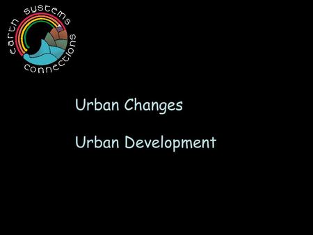 Urban Changes Urban Development. Let’s learn about how three cities were born and raised. This is what they looked like before they were built. One was.