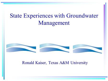 State Experiences with Groundwater Management Ronald Kaiser, Texas A&M University.