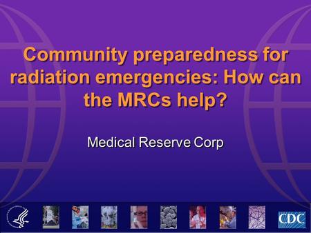 Community preparedness for radiation emergencies: How can the MRCs help? Medical Reserve Corp.