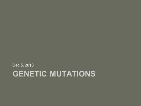 GENETIC MUTATIONS Dec 5, 2013. Let’s review what we’ve done so far!