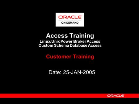 Access Training Linux/Unix Power Broker Access Custom Schema Database Access Customer Training Date: 25-JAN-2005.