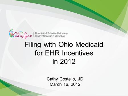 Filing with Ohio Medicaid for EHR Incentives in 2012 Cathy Costello, JD March 16, 2012.