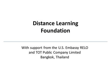 Distance Learning Foundation With support from the U.S. Embassy RELO and TOT Public Company Limited Bangkok, Thailand.