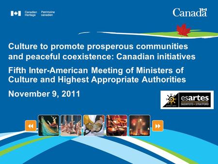 Culture to promote prosperous communities and peaceful coexistence: Canadian initiatives Fifth Inter-American Meeting of Ministers of Culture and Highest.