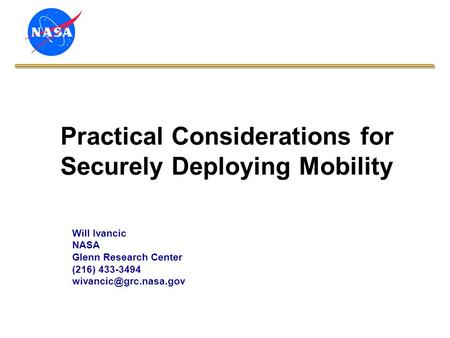 Practical Considerations for Securely Deploying Mobility Will Ivancic NASA Glenn Research Center (216) 433-3494