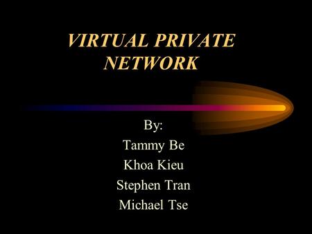 VIRTUAL PRIVATE NETWORK By: Tammy Be Khoa Kieu Stephen Tran Michael Tse.