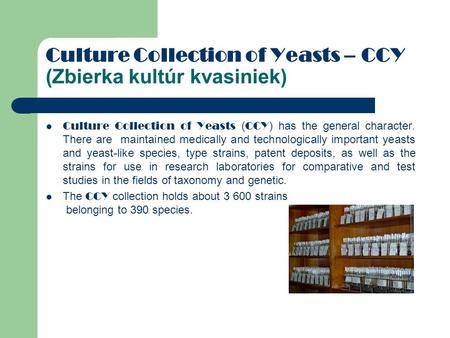 Culture Collection of Yeasts – CCY (Zbierka kultúr kvasiniek) Culture Collection of Yeasts ( CCY ) has the general character. There are maintained medically.