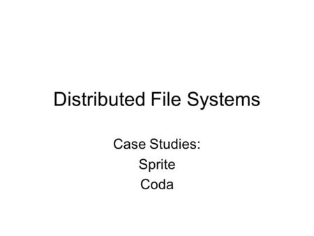 Distributed File Systems Case Studies: Sprite Coda.