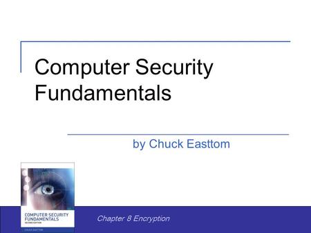 Computer Security Fundamentals by Chuck Easttom Chapter 8 Encryption.