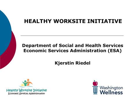 Department of Social and Health Services Economic Services Administration (ESA) Kjerstin Riedel HEALTHY WORKSITE INITIATIVE.