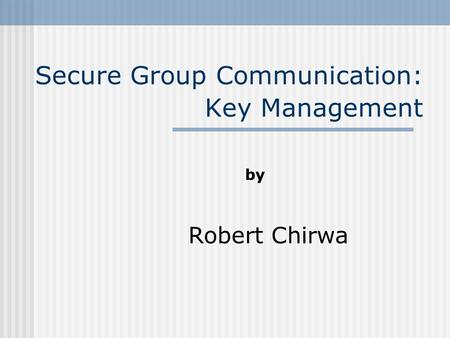 Secure Group Communication: Key Management by Robert Chirwa.